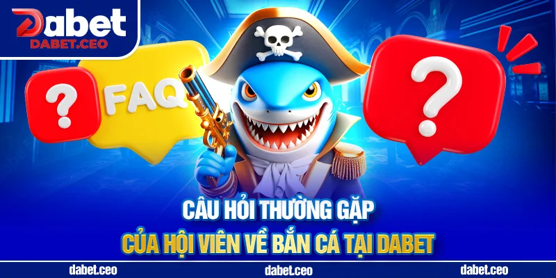 bắn cá dabet faq