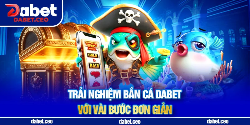 bắn cá dabet trải nghiệm