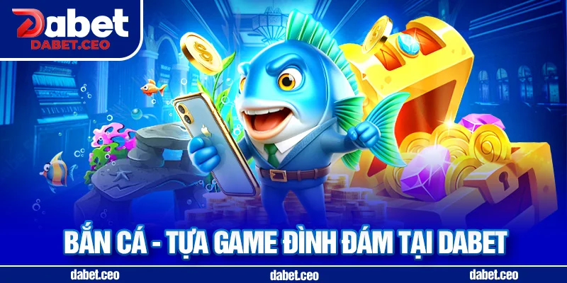 game bắn cá dabet